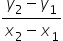 fraction numerator y subscript 2 minus y subscript 1 over denominator x subscript 2 minus x subscript 1 end fraction