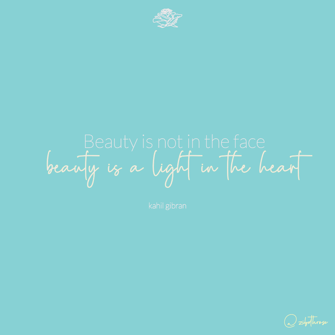Beauty is not in the face. beauty is a light in the heart - Kahil Gibran
