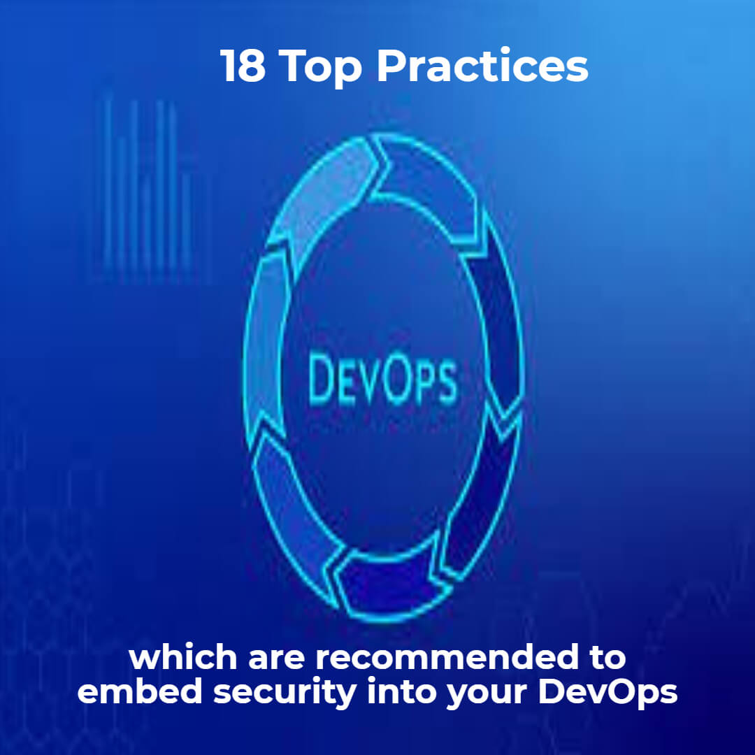 18 Top Practices which are recommended to Embed Security into your DevOps 18 Top Practices which are recommended to Embed Security into your DevOps