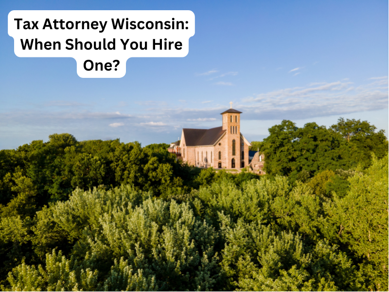 Tax Attorney Wisconsin: When Should You Hire One?
