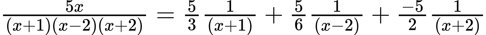 {"id":"6-0-1-0-1-1-0-1-0-0-0-1-0-1-0-1-0-1-1","code":"$\\frac{5x}{\\left(x+1\\right)\\left(x-2\\right)\\left(x+2\\right)}=\\frac{5}{3}\\frac{1}{\\left(x+1\\right)}+\\frac{5}{6}\\frac{1}{\\left(x-2\\right)}+\\frac{-5}{2}\\frac{1}{\\left(x+2\\right)}$","type":"$","font":{"color":"#000000","family":"Arial","size":12},"ts":1601203594723,"cs":"R7e4wKf1Dsv4HhgzDTInJw==","size":{"width":398,"height":28}}