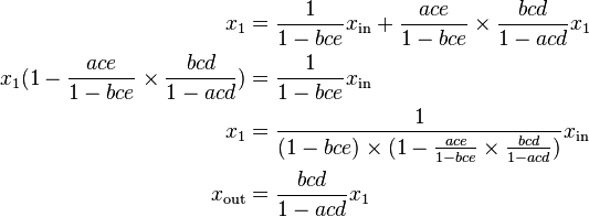 begin{align}
x_1 &= frac{1}{1-bce}x_mathrm{in}+frac{ace}{1-bce} times frac{bcd}{1-acd} x_1
x_1 (1-frac{ace}{1-bce} times frac{bcd}{1-acd}) &= frac{1}{1-bce}x_mathrm{in}
x_1 &= frac{1}{(1-bce) times (1-frac{ace}{1-bce} times frac{bcd}{1-acd}) }x_mathrm{in}
x_mathrm{out} &= frac{bcd}{1-acd} x_1
end{align}