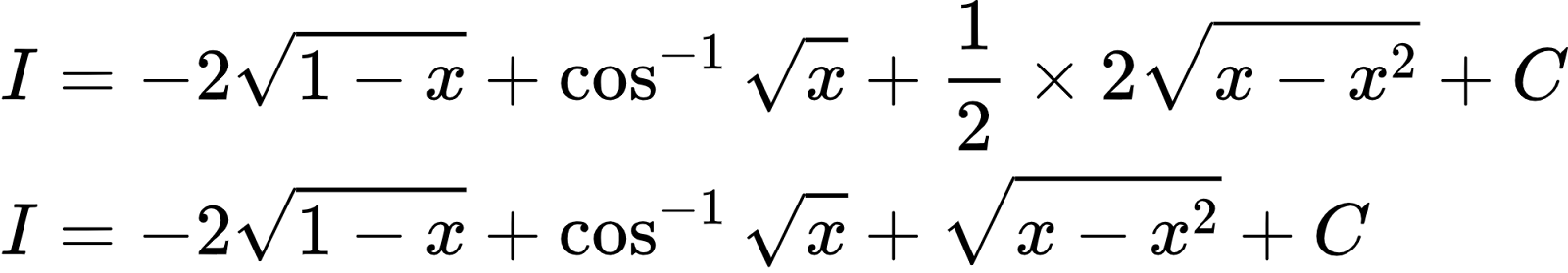 {"type":"align*","font":{"family":"Arial","color":"#000000","size":10},"code":"\\begin{align*}\n{I}&={-2{\\sqrt[]{1-x}}+\\cos^{-1}{\\sqrt[]{x}}+\\frac{1}{2}\\times2{\\sqrt[]{x-x^{2}}}+C}\\\\\n{I}&={-2{\\sqrt[]{1-x}}+\\cos^{-1}{\\sqrt[]{x}}+{\\sqrt[]{x-x^{2}}}+C}\t\n\\end{align*}","id":"3-0-0-0-0-0-0-1-0-0-0-0-0-0-0-0-1-1-1-0-1-0-1-1-1-1-1-1-0","ts":1602917656553,"cs":"4k0Nx2joTO6b2/D4g2Njwg==","size":{"width":332,"height":57}}