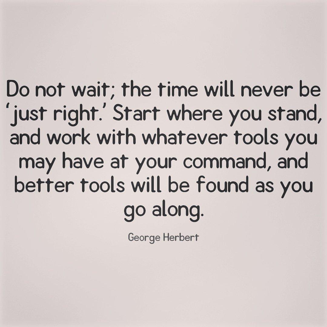 Positive Reads on Twitter: "Do not wait; the time will never be 'just  right.' Start where you stand, and work with whatever tools you may have at  your command, and better tools