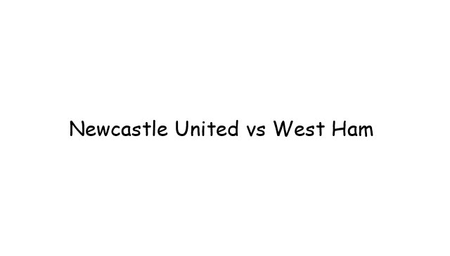 Newcastle United vs West Ham