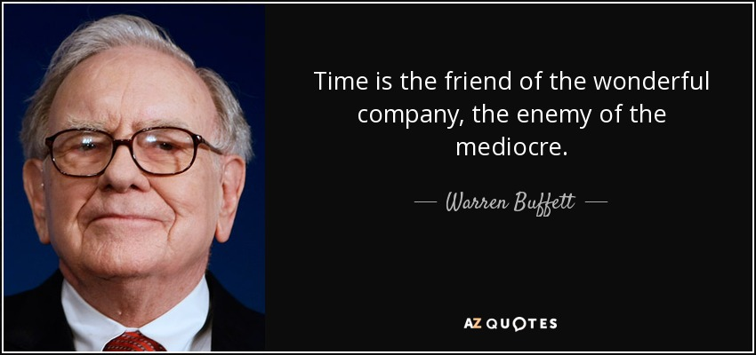 "O tempo é amigo da empresa maravilhosa e inimigo da empresa medíocre" – Warren Buffett.