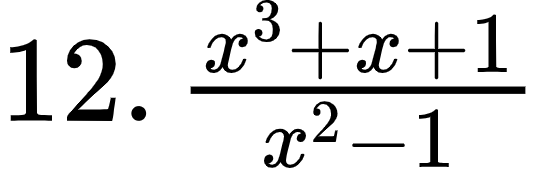 {"code":"$12.\\,\\frac{x^{3}+x+1}{x^{2}-1}$","id":"1-0-0-0-1-1-1-1-1-0-1-1-1-1-1-0","font":{"color":"#000000","family":"Arial","size":12},"type":"$","ts":1601203979768,"cs":"UPQui5AYGCaS24ktZXJEPQ==","size":{"width":89,"height":28}}