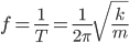 f = \frac{1}{T} = \frac{1}{{2\pi }}\sqrt {\frac{k}{m}}