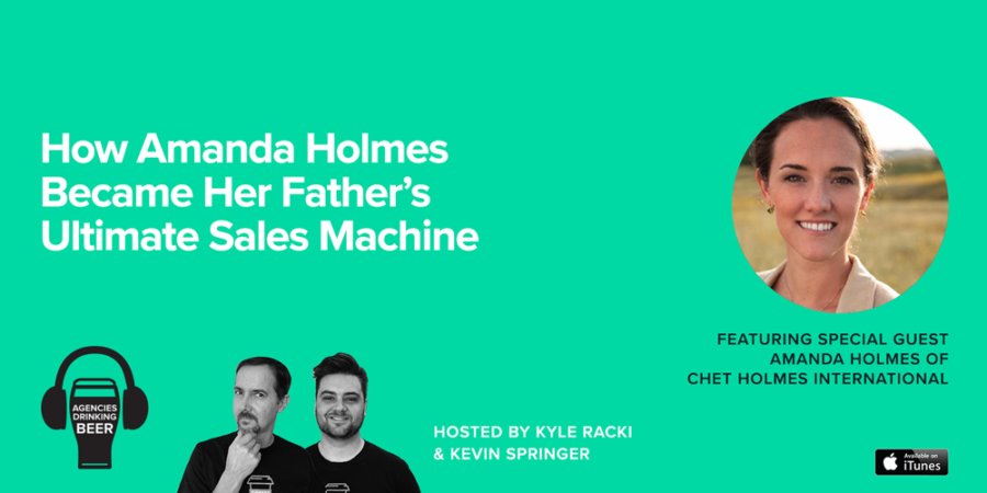 How Amanda Holmes of Chet Holmes International became her father's ultimate sales machine on Agencies Drinking Beer.