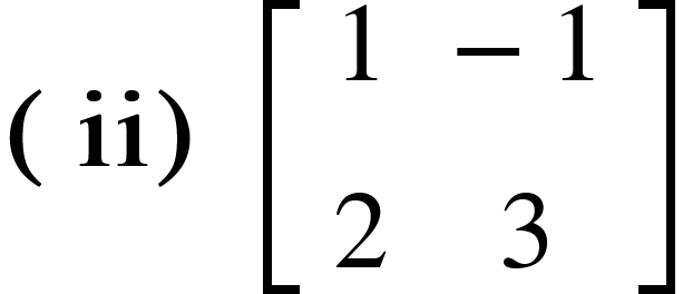 <math xmlns="http://www.w3.org/1998/Math/MathML"><mstyle mathvariant="bold"><mrow><mo>(</mo><mi>ii</mi><mo>)</mo></mrow></mstyle><mo>&#xA0;</mo><mfenced open="[" close="]"><mtable><mtr><mtd><mn>1</mn></mtd><mtd><mo>-</mo><mn>1</mn></mtd></mtr><mtr><mtd><mn>2</mn></mtd><mtd><mn>3</mn></mtd></mtr></mtable></mfenced></math>
