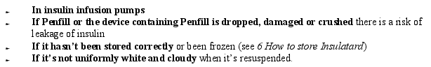 In insulin infusion pumps If Penfill or the device containing Penfill is dropped, damaged or crushed there is a risk of leakage of insulin If it hasnt been stored correctly or been frozen see 6 How to store Insulatard If its not uniformly white and cloudy when its resuspended.