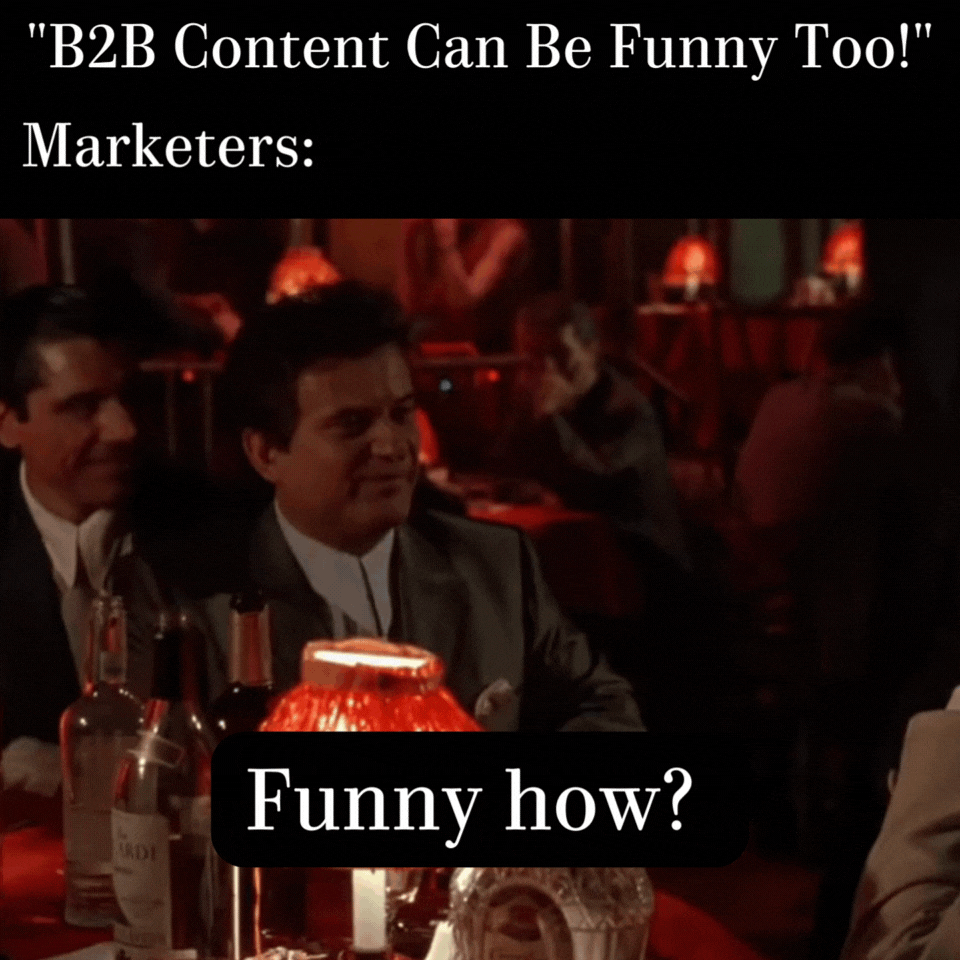 Meme: Marketers when they hear B2B content can be funny.