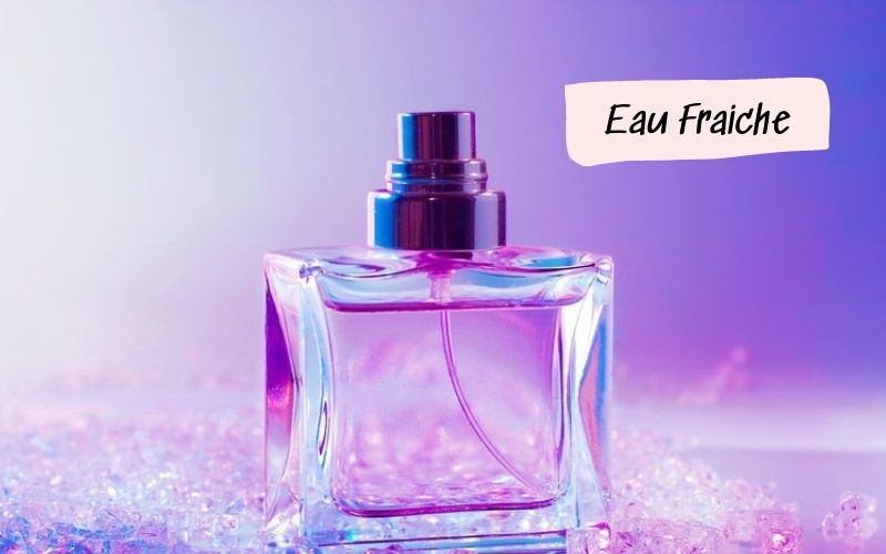 Các loại nước hoa Eau Fraiche