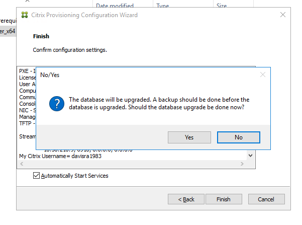 Machine generated alternative text:
Citrix Provisioning Configuration Wizard 
erequ 
Confirm con figuration settings. 
Nones 
user 
Comm 
The database will be upgraded. A backup should be done before the 
database is upgraded. Should the database upgrade be done now? 
Stre 
My Citrix Username= davisra1983 
Z] Automabcally Start Services