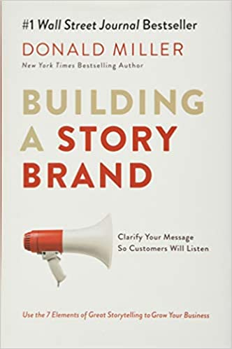 Book cover of Building a Story Brand: Clarify Your Message So Customers Will Listen By Donald Miller