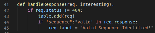 White Oak Security code says def handleResponse (req, interesting):
If req.status !=404: table.add(req) if ‘sequence”:”valid’ in req.response:req.label=”valid sequence identified!”