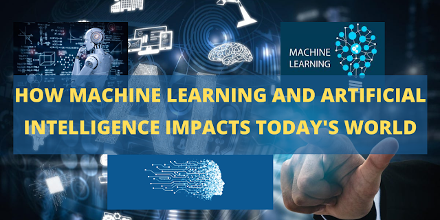 How Machine Learning and Artificial Intelligence Impacts Todays World