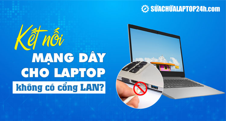 Laptop không có cổng LAN phải làm sao?