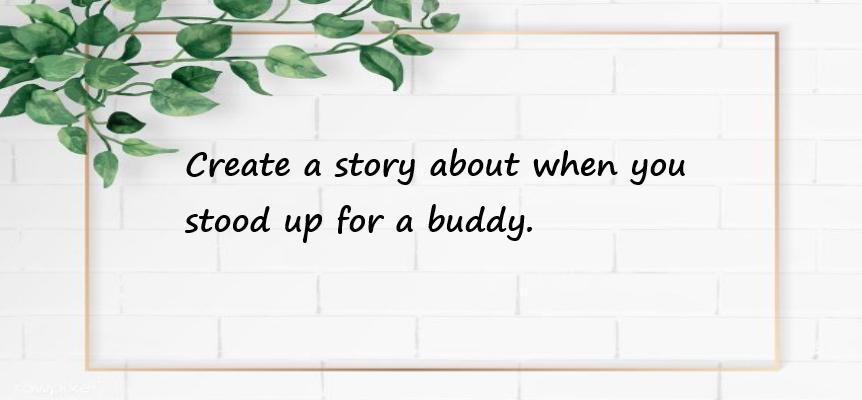Create a story about when you stood up for a buddy