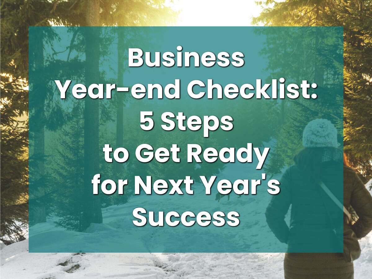 Business Year-end Checklist: 5 Steps to Get Ready for Next Year's Success