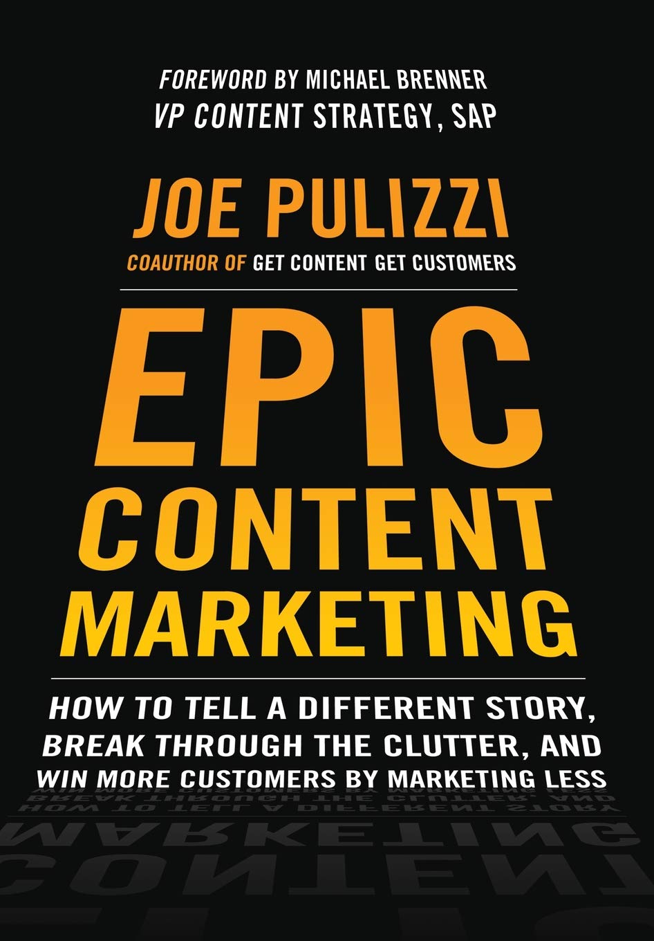 Epic Content Marketing: How to Tell a Different Story, Break through the Clutter, and Win More Customers by Marketing Less by Joe Pulizzi