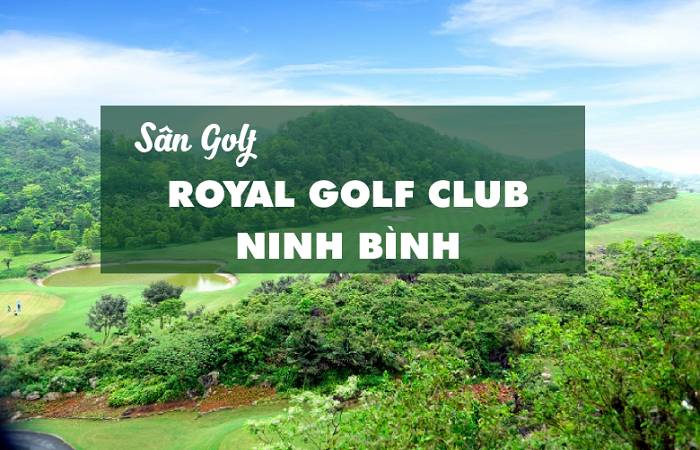 Trải nghiệm tour du lịch golf Ninh Bình - Royal Golf Club “thiết kế hạng sang”
