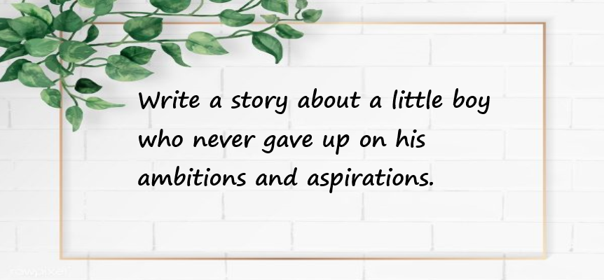 Write a story about a little boy who never gave up on his ambitions and aspirations