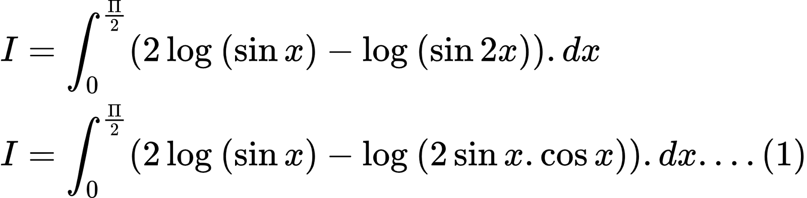 {"type":"align*","code":"\\begin{align*}\n{I}&={\\int_{0}^{\\frac{\\Pi}{2}}\\left(2\\log_{}\\left(\\sin x\\right)-\\log_{}\\left(\\sin2x\\right)\\right).dx}\\\\\n{I}&={\\int_{0}^{\\frac{\\Pi}{2}}\\left(2\\log_{}\\left(\\sin x\\right)-\\log_{}\\left(2\\sin x.\\cos x\\right)\\right).dx....\\left(1\\right)}\t\n\\end{align*}","font":{"size":10,"color":"#000000","family":"Arial"},"id":"2-0-0-0-0-0-0-0-0-0-0-0-0-0-0-1-1-1-0-1-0-0","ts":1602501885613,"cs":"UqsluxoaqPEJU5A6+rAGTw==","size":{"width":356,"height":88}}