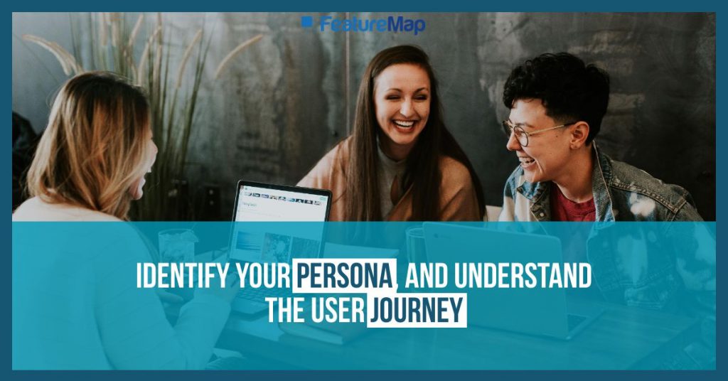 Identify your persona and understand the user journey