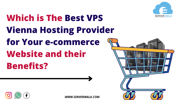 Which is The Best VPS Vienna Hosting Provider for Your e-commerce Website and their Benefits?