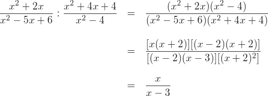 {\begin{array}{rcl} \displaystyle\frac{x^{2}+2x}{x^{2}-5x+6}:\frac{x^2+4x+4}{x^{2}-4}&=&\displaystyle\frac{(x^{2}+2x)(x^{2}-4)}{(x^{2}-5x+6)(x^2+4x+4)}\\ && \\ &=& \displaystyle\frac{[x(x+2)][(x-2)(x+2)]}{[(x-2)(x-3)][(x+2)^{2}]} \\ && \\ &=& \displaystyle\frac{x}{x-3} \end{array}}