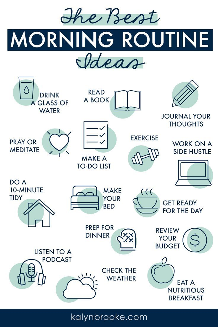 Some ideas for creating a morning routine:Drink a glass of waterRead a bookJournal your thoughtsExercisePray or meditateMake a to-do listDo a 10-minute tidy