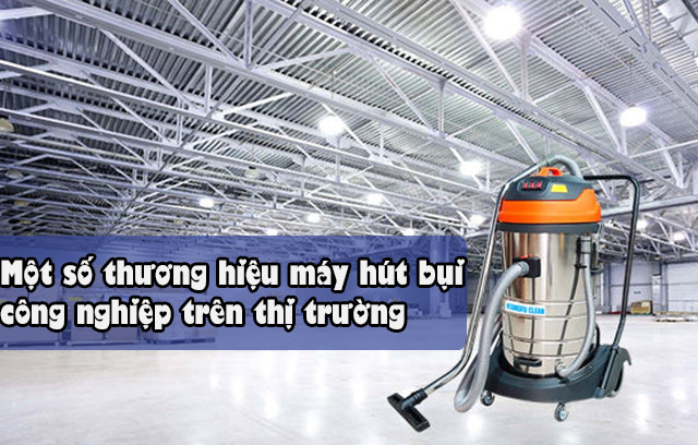 Những thương hiệu cung ứng máy hút bụi công nghiệp