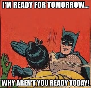 I'm ready for tomorrow... Why aren't you ready today! - batman slap robin |  Meme Generator