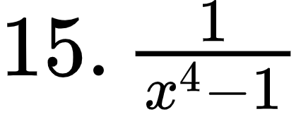 {"font":{"family":"Arial","size":12,"color":"#000000"},"code":"$15.\\,\\frac{1}{x^{4}-1}$","type":"$","id":"1-0-0-0-1-1-1-1-1-0-1-1-1-1-1-1-1-1","ts":1601286770720,"cs":"8IZeqLREUGGXVBwNq9u8rw==","size":{"width":70,"height":26}}