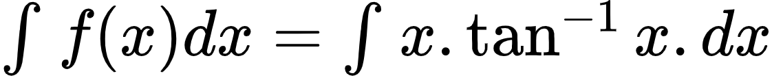 {"type":"$","id":"2-0-0-0-0-0-0-0-0-0-1-1-1-1-1-1-1-0","font":{"size":10,"color":"#000000","family":"Arial"},"code":"$\\int_{}^{}f\\left(x\\right)dx=\\int_{}^{}x.\\tan^{-1}x.dx$","ts":1601633878018,"cs":"nhEmGxRVw01L4qxwubkWZQ==","size":{"width":186,"height":18}}