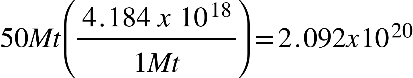 <math xmlns="http://www.W3.Org/1998/Math/MathML"><mn>50</mn><mi>M</mi><mi>t</mi><mfenced><mfrac><mrow><mn>4</mn><mo>.</mo><mn>184</mn><mo>&#xA0;</mo><mi>x</mi><mo>&#xA0;</mo><msup><mn>10</mn><mn>18</mn></msup></mrow><mrow><mn>1</mn><mi>M</mi><mi>t</mi></mrow></mfrac></mfenced><mo>=</mo><mn>2</mn><mo>.</mo><mn>092</mn><mi>x</mi><msup><mn>10</mn><mn>20</mn></msup></math>