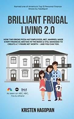 Brilliant Frugal Living 2.0: How two broke Pizza Hut employees met, married, made every financial mistake in the book & still managed to create a 7-figure net worth... and you can too. by [Kristen Hagopian]