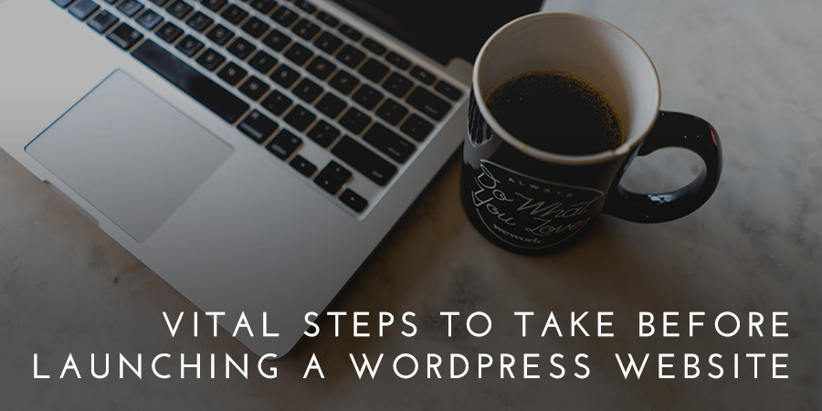 7 etapas vitais a serem seguidas antes de lançar um site WordPress