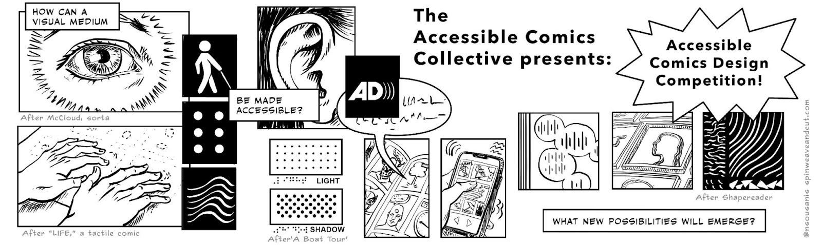 Event banner: Text reads, "The Accessible Comics Collective presents: Accessible Comics Design Competition! What new possibilities will emerge?" A montage of images includes an eye, hands on braille accessing "Life" a tactile comic, a comic book with an audio bubble coming out, and interactive comic on a tablet, and other images that play with access and comics. 