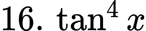 {"code":"$16.\\,\\tan^{4}x$","font":{"family":"Arial","size":12,"color":"#000000"},"type":"$","id":"1-1-1-1-1-1-1-1-1-0","ts":1600521388249,"cs":"V3mjLi3bj0qrcgiVbYEFzA==","size":{"width":84,"height":17}}