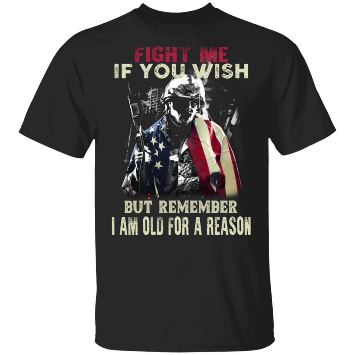 Fight Me If You Wish But Remember I Am Old For A Reason T-Shirt Veterans Day Gifts For Dad