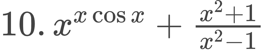 {"code":"$10.\\,x^{x\\cos x}+\\frac{x^{2}+1}{x^{2}-1}$","font":{"size":12,"color":"#434343","family":"Arial"},"id":"32-0","type":"$","ts":1598350688138,"cs":"X2ku/S9xrj2BOKeeJO35ZQ==","size":{"width":148,"height":28}}