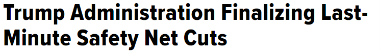 Headline: Trump Administration Finalizing Last-Minute Safety Net Cuts