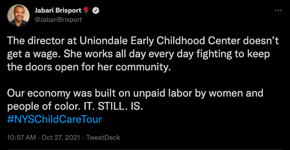 screenshot of a Jabari Brisport tweet reading: "The director at Uniondale Early Childhood Center doesn’t get a wage. She works all day every day fighting to keep the doors open for her community. Our economy was built on unpaid labor by women and people of color. IT. STILL. IS. #NYSChildCareTour"