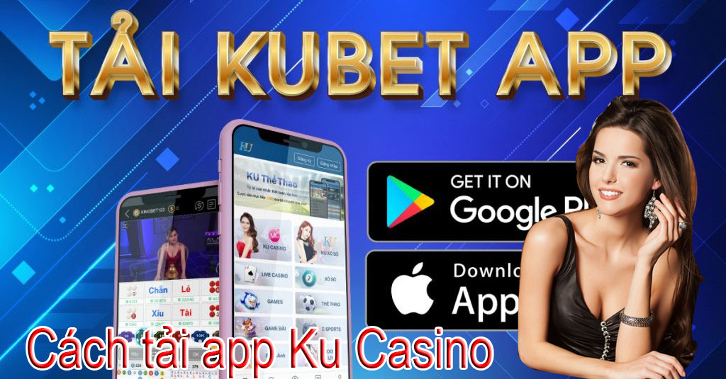 Cách tải app Ku Casino và đăng ký tài khoản