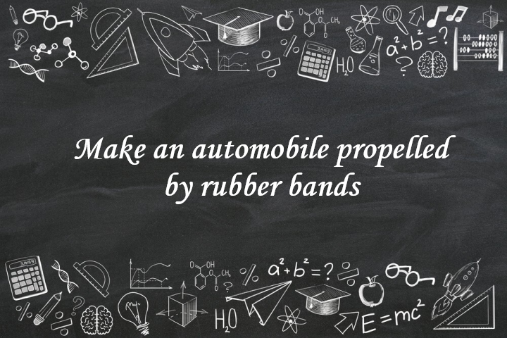 Make an Automobile Propelled by Rubber Bands