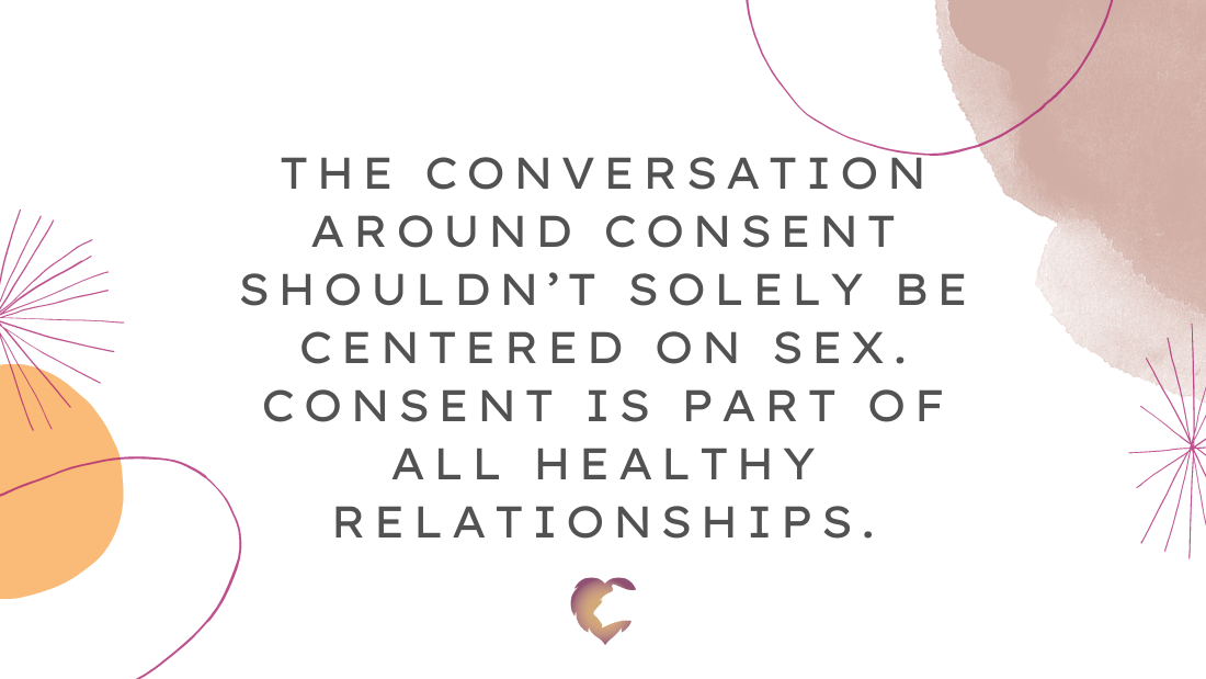 Quote "The conversation around consent shouldn’t solely be centered on sex. Consent is part of all healthy relationships."