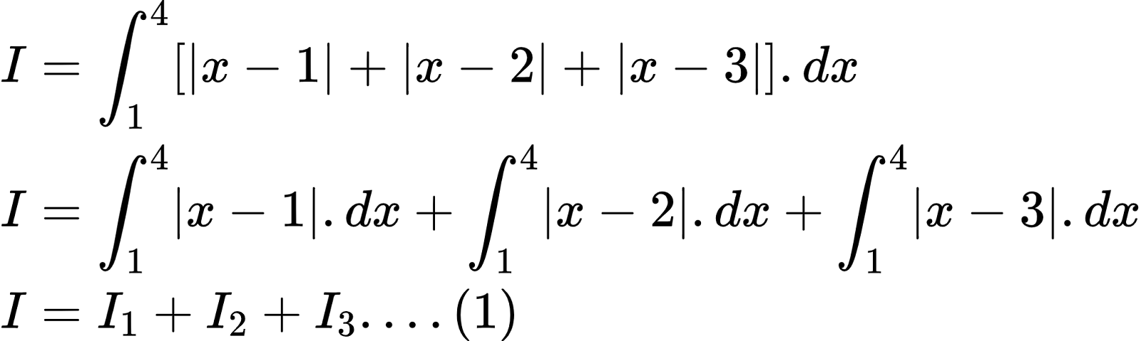 {"font":{"color":"#000000","size":9.260959500653215,"family":"Arial"},"code":"\\begin{align*}\n{I}&={\\int_{1}^{4}\\left[\\left|x-1\\right|+\\left|x-2\\right|+\\left|x-3\\right|\\right].dx}\\\\\n{I}&={\\int_{1}^{4}\\left|x-1\\right|.dx+\\int_{1}^{4}\\left|x-2\\right|.dx+\\int_{1}^{4}\\left|x-3\\right|.dx}\\\\\n{I}&={I_{1}+I_{2}+I_{3}....\\left(1\\right)}\t\n\\end{align*}","id":"2-0-0-0-0-0-0-0-0-0-0-0-0-0-0-0-0-1-1-0-0-1-0-1-1-1-1-0-1-1-1-1-1-0-1-0-1-1-1-1-1-2-1-1-1-1-1-1-0","type":"align*","ts":1603025232662,"cs":"Uv/UwbGXGE4oH8nOpv9FMg==","size":{"width":344,"height":102}}