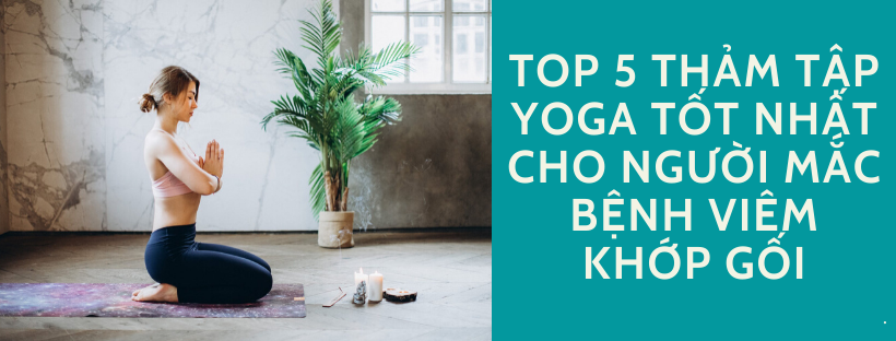 Top 5 thảm tập Yoga tốt nhất cho người bị viêm khớp gối